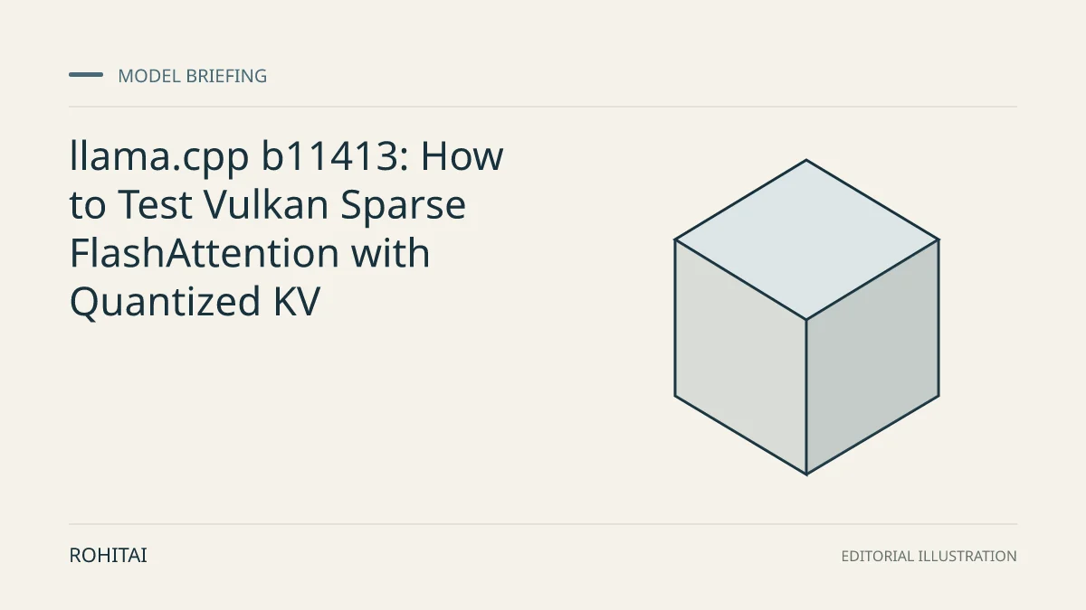Editorial illustration for llama.cpp b11413: How to Test Vulkan Sparse FlashAttention with Quantized KV: a geometric block represents a model release. Not documentary evidence.