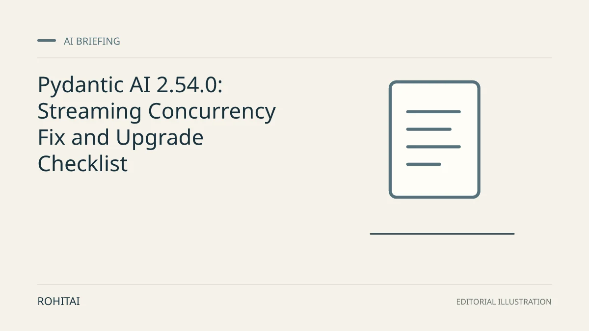 Editorial illustration for Pydantic AI 2.54.0: Streaming Concurrency Fix and Upgrade Checklist: a document represents the research briefing. Not documentary evidence.