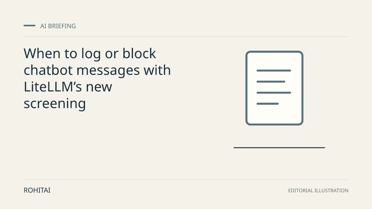 Editorial illustration for When to log or block chatbot messages with LiteLLM’s new screening: a document represents the research briefing. Not documentary evidence.